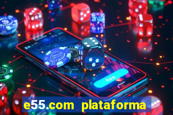 e55.com plataforma de jogos